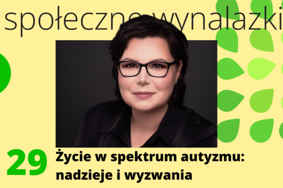 plansza podcastu "społeczne wynalazki", żółte tło, na środku zdjęcie Anny Janiak, z prawej fragment logo zielone listki, na dole liczba 29 i napis "życie w spektrum autyzmu: nadzieje i wyzwania"