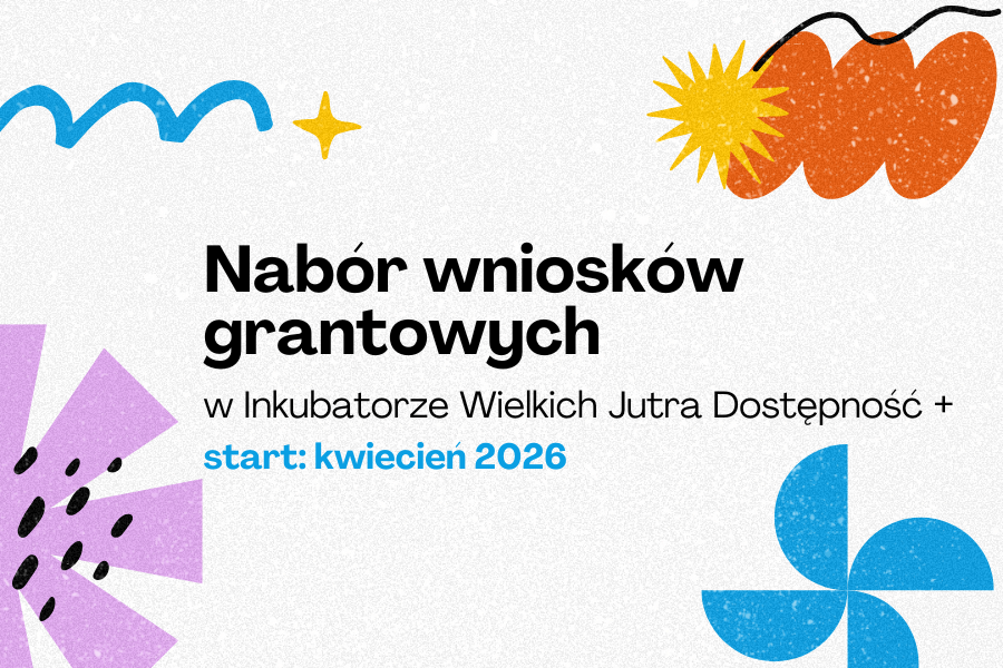 Grafika z napisem: nabór wniosków grantowych w Inkubatorze Wielkich Jutra Dostępność + start: kwiecień 2026